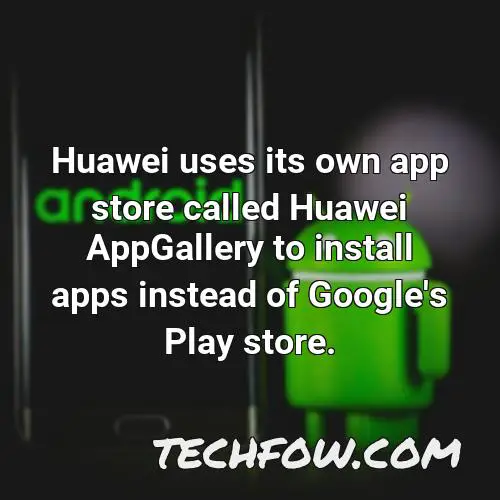 huawei uses its own app store called huawei appgallery to install apps instead of google s play store