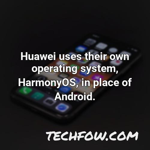 huawei uses their own operating system harmonyos in place of android