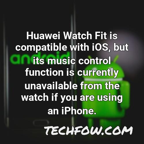huawei watch fit is compatible with ios but its music control function is currently unavailable from the watch if you are using an iphone