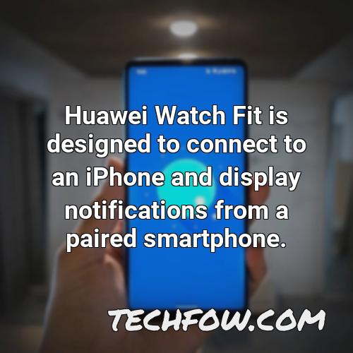 huawei watch fit is designed to connect to an iphone and display notifications from a paired smartphone