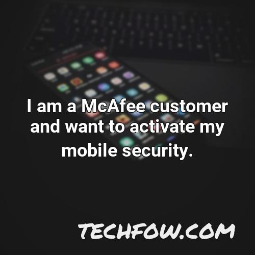 i am a mcafee customer and want to activate my mobile security