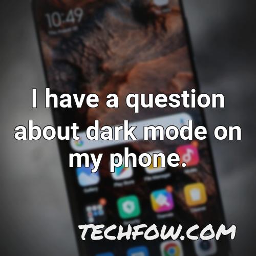 i have a question about dark mode on my phone