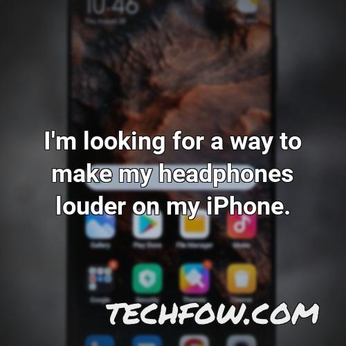 i m looking for a way to make my headphones louder on my iphone
