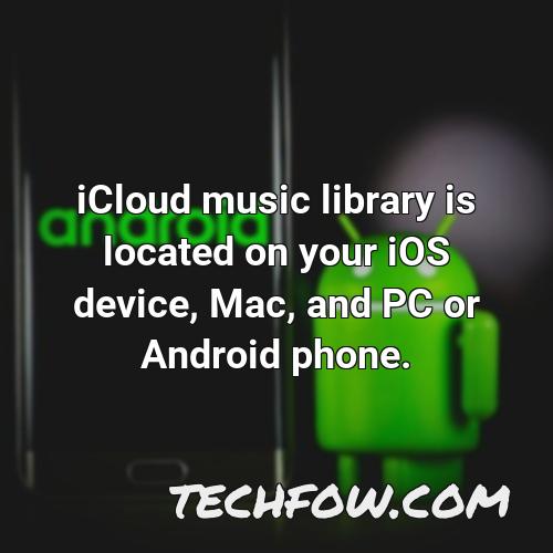icloud music library is located on your ios device mac and pc or android phone