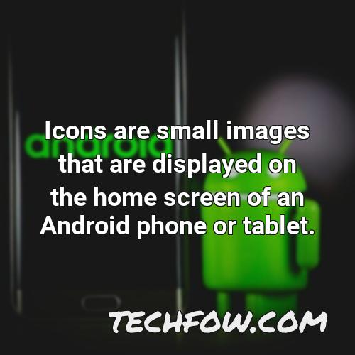 icons are small images that are displayed on the home screen of an android phone or tablet
