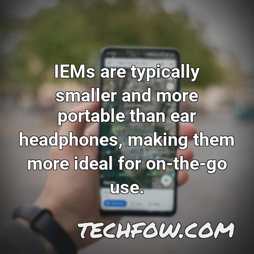 iems are typically smaller and more portable than ear headphones making them more ideal for on the go use