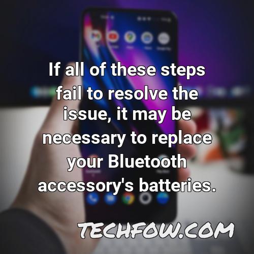 if all of these steps fail to resolve the issue it may be necessary to replace your bluetooth accessory s batteries
