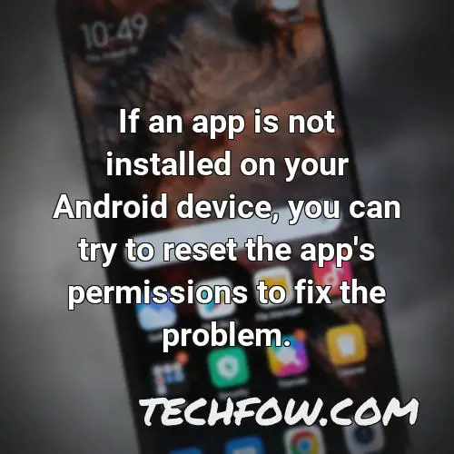 if an app is not installed on your android device you can try to reset the app s permissions to fix the problem