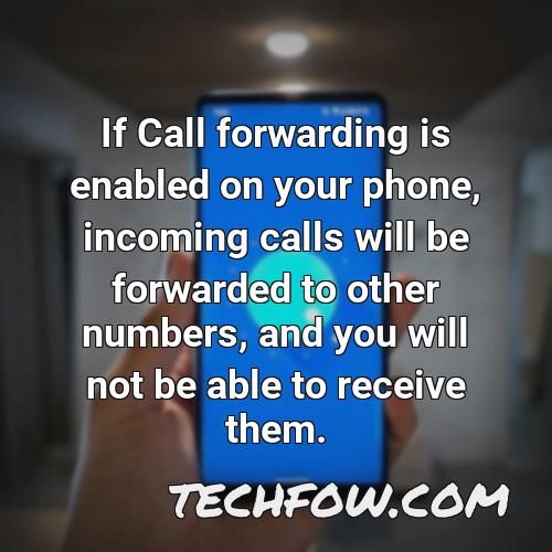if call forwarding is enabled on your phone incoming calls will be forwarded to other numbers and you will not be able to receive them