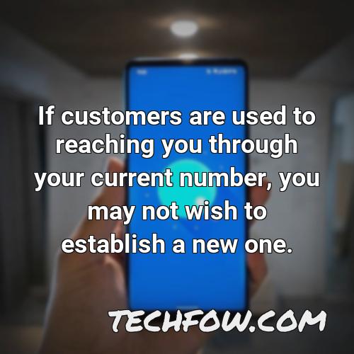 if customers are used to reaching you through your current number you may not wish to establish a new one