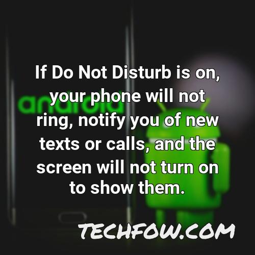 if do not disturb is on your phone will not ring notify you of new texts or calls and the screen will not turn on to show them