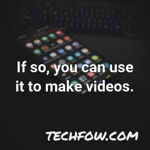 if so you can use it to make videos