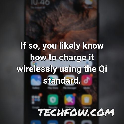 if so you likely know how to charge it wirelessly using the qi standard