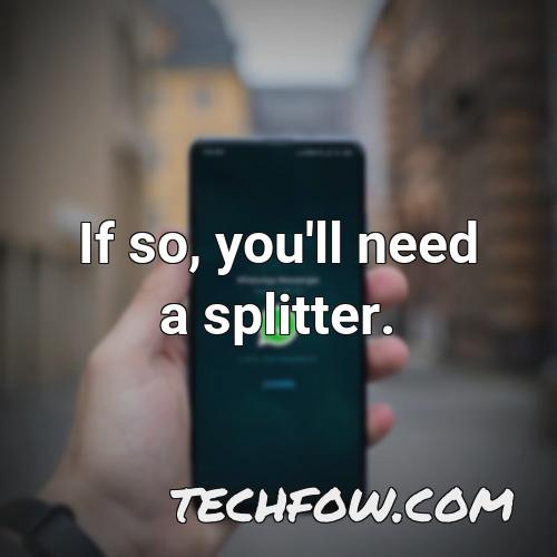 if so you ll need a splitter