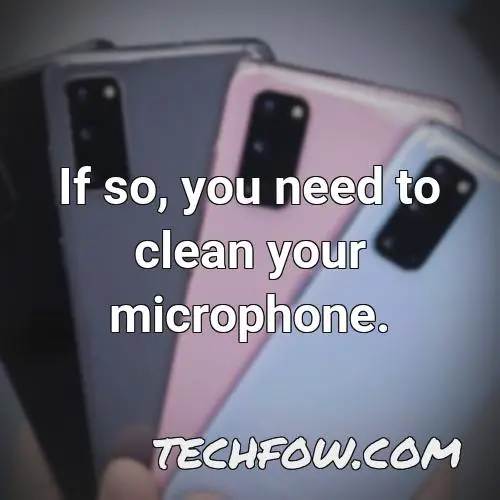 if so you need to clean your microphone