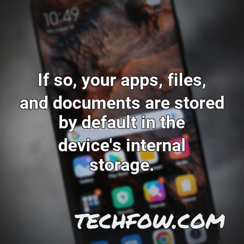 if so your apps files and documents are stored by default in the device s internal storage