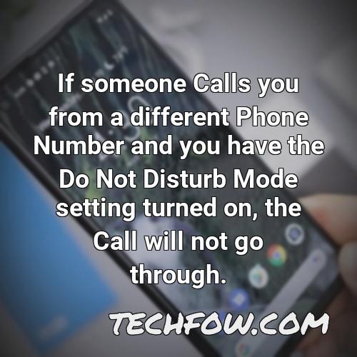 if someone calls you from a different phone number and you have the do not disturb mode setting turned on the call will not go through