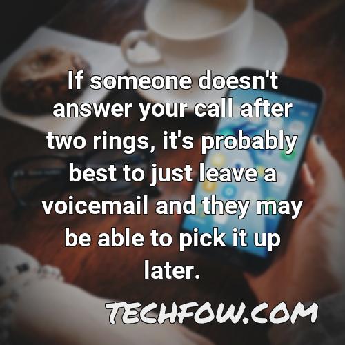 if someone doesn t answer your call after two rings it s probably best to just leave a voicemail and they may be able to pick it up later