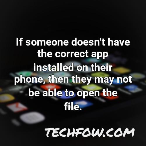 if someone doesn t have the correct app installed on their phone then they may not be able to open the file