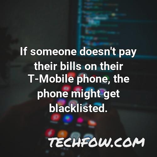if someone doesn t pay their bills on their t mobile phone the phone might get blacklisted