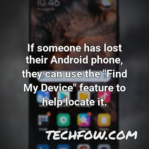 if someone has lost their android phone they can use the find my device feature to help locate it