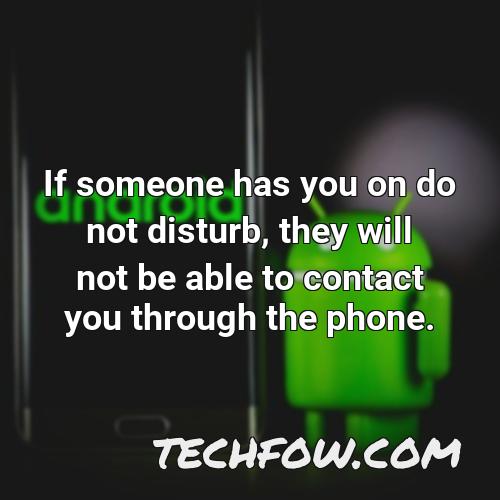 if someone has you on do not disturb they will not be able to contact you through the phone