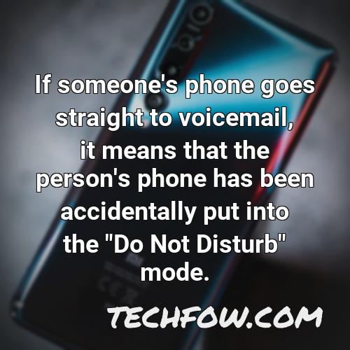 if someone s phone goes straight to voicemail it means that the person s phone has been accidentally put into the do not disturb mode