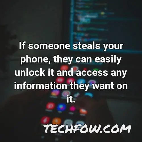 if someone steals your phone they can easily unlock it and access any information they want on it