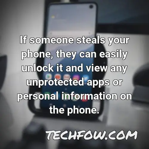 if someone steals your phone they can easily unlock it and view any unprotected apps or personal information on the phone