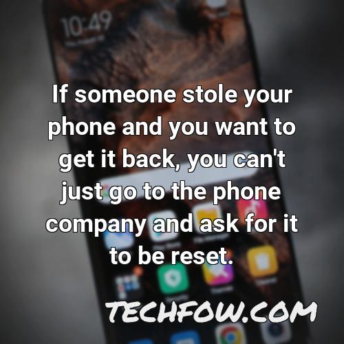 if someone stole your phone and you want to get it back you can t just go to the phone company and ask for it to be reset