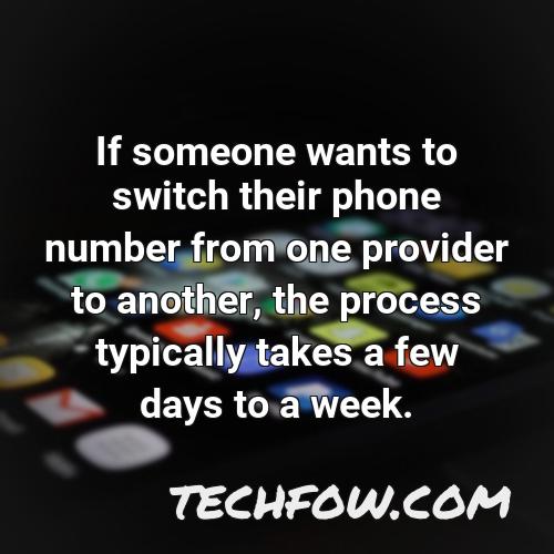 if someone wants to switch their phone number from one provider to another the process typically takes a few days to a week