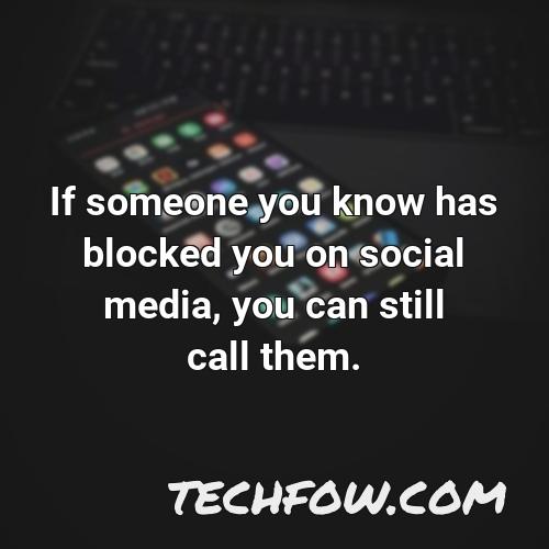 if someone you know has blocked you on social media you can still call them