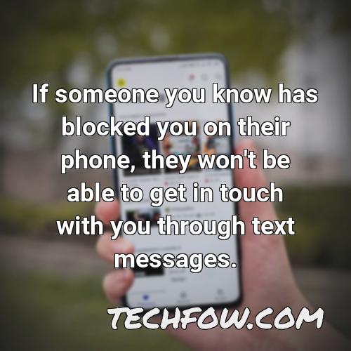 if someone you know has blocked you on their phone they won t be able to get in touch with you through text messages