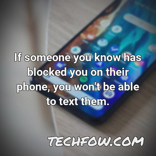 if someone you know has blocked you on their phone you won t be able to text them