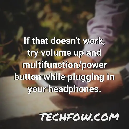 if that doesn t work try volume up and multifunction power button while plugging in your headphones