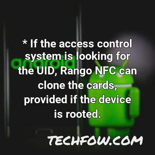 if the access control system is looking for the uid rango nfc can clone the cards provided if the device is rooted