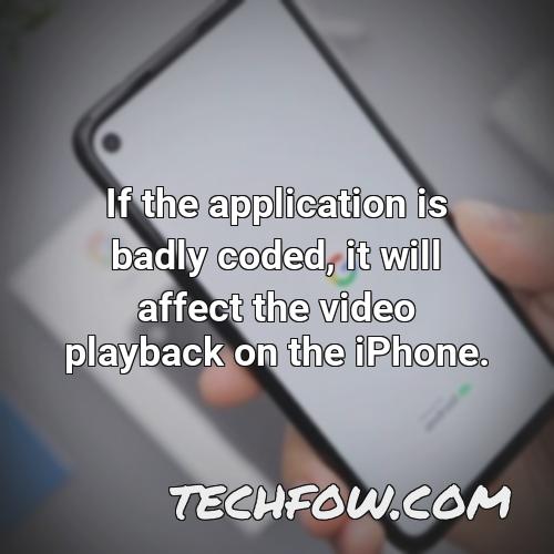 if the application is badly coded it will affect the video playback on the iphone