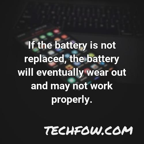 if the battery is not replaced the battery will eventually wear out and may not work properly