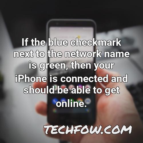 if the blue checkmark next to the network name is green then your iphone is connected and should be able to get online