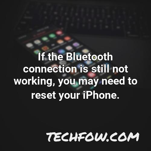 if the bluetooth connection is still not working you may need to reset your iphone