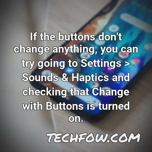 if the buttons don t change anything you can try going to settings sounds haptics and checking that change with buttons is turned on