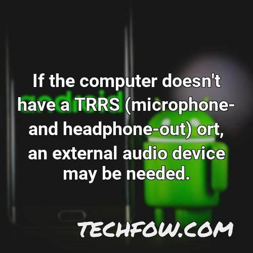 if the computer doesn t have a trrs microphone and headphone out ort an external audio device may be needed
