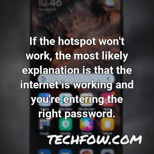 if the hotspot won t work the most likely explanation is that the internet is working and you re entering the right password