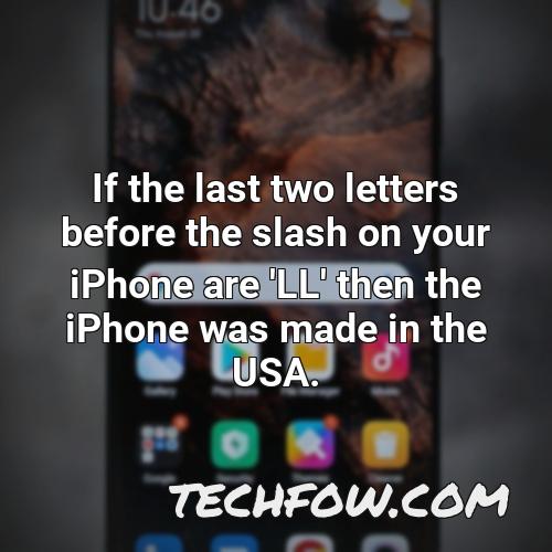 if the last two letters before the slash on your iphone are ll then the iphone was made in the usa