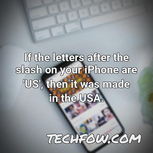 if the letters after the slash on your iphone are us then it was made in the usa