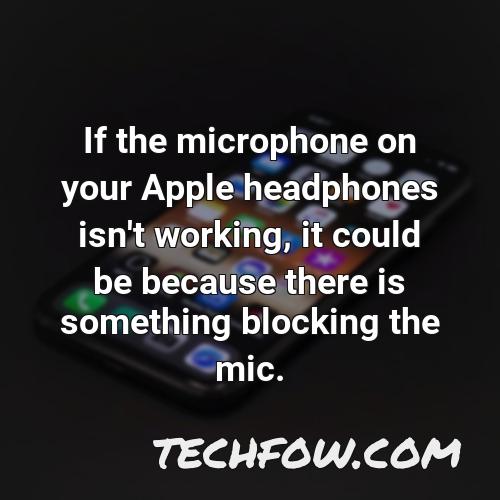 if the microphone on your apple headphones isn t working it could be because there is something blocking the mic