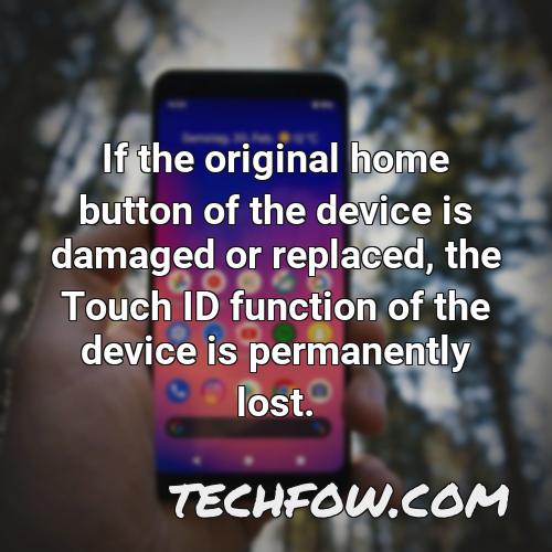 if the original home button of the device is damaged or replaced the touch id function of the device is permanently lost