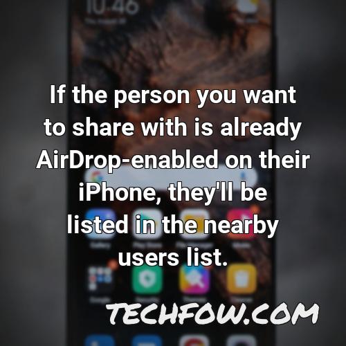 if the person you want to share with is already airdrop enabled on their iphone they ll be listed in the nearby users list