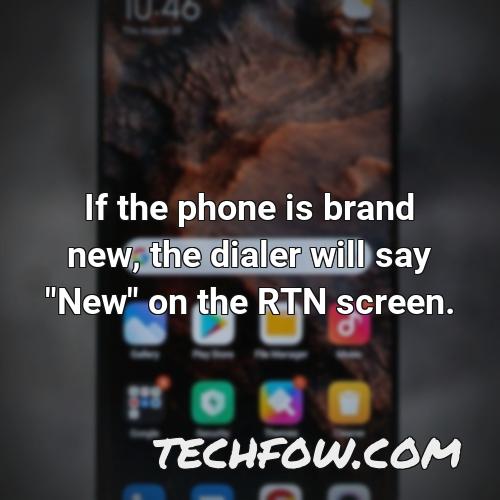 if the phone is brand new the dialer will say new on the rtn screen