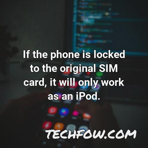 if the phone is locked to the original sim card it will only work as an ipod